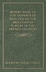 Report Made to the Chamber of Deputies on the Abolition of Slavery in the French Colonies