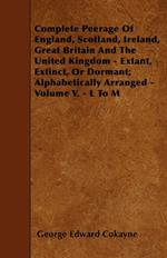 Complete Peerage Of England, Scotland, Ireland, Great Britain And The United Kingdom - Extant, Extinct, Or Dormant; Alphabetically Arranged - Volume V. - L To M