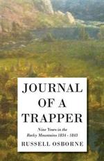 Journal Of A Trapper - Nine Years In The Rocky Mountains 1834 - 1843 - Being A General Description Of The Country, Climate, Rivers, Lakes, Mountains, And A View Of The Life Led By A Hunter In Those Regions