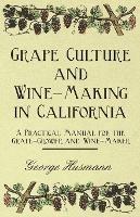 Grape Culture And Wine-Making In California A Practical Manual For The Grape-Grower And Wine-Maker