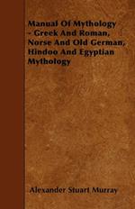 Manual Of Mythology - Greek And Roman, Norse And Old German, Hindoo And Egyptian Mythology