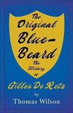 Blue-Beard - A Contribution To History And Folk-Lore - Being The History Of Gilles De Retz Of Brittany, France, Who Was Executed At Nantes In 1440 A.D. And Who Was The Original Of Blue-Beard In The Tales Of Mother Goose