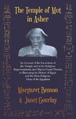 The Temple Of Mut In Asher - An Account Of The Excavation Of The Temple And Of The Religious Representations And Objects Found Therein, As Illustrating The History Of Egypt And The Main Religious Ideas Of The Egyptians