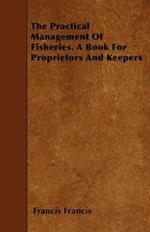 The Practical Management Of Fisheries. A Book For Proprietors And Keepers