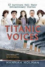 Titanic Voices: 63 Survivors Tell Their Extraordinary Stories