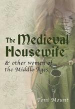 The Medieval Housewife: & Other Women of the Middle Ages