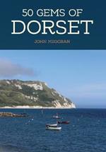50 Gems of Dorset: The History & Heritage of the Most Iconic Places