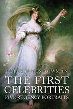 The First Celebrities: Five Regency Portraits