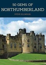 50 Gems of Northumberland: The History & Heritage of the Most Iconic Places