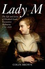 Lady M: The Life and Loves of Elizabeth Lamb, Viscountess Melbourne 1751-1818