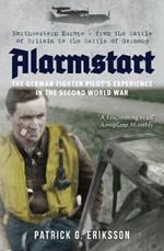 Alarmstart: The German Fighter Pilot's Experience in the Second World War: Northwestern Europe - from the Battle of Britain to the Battle of Germany