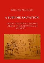 A Sublime Salvation: What the Bible Teaches about the Salvation of Sinners