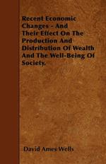 Recent Economic Changes - And Their Effect On The Production And Distribution Of Wealth And The Well-Being Of Society.