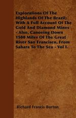 Explorations Of The Highlands Of The Brazil; With A Full Account Of The Gold And Diamond Mines - Also, Canoeing Down 1500 Miles Of The Great River Sao Francisco, From Sabara To The Sea - Vol I.