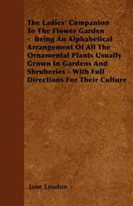 The Ladies' Companion To The Flower Garden - Being An Alphabetical Arrangement Of All The Ornamental Plants Usually Grown In Gardens And Shruberies - With Full Directions For Their Culture