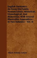 English Surnames. An Essay On Family Nomenclature, Historical, Etymological, And Humorous; With Several Illustrative Appendices - In Two Volumes - Vol. II