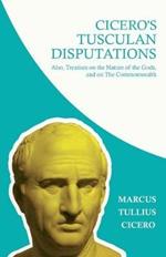 Cicero's Tusculian Disputations - I. On The Contempt Of Death. II. On Bearing Pain. III. On Grief. IV. On The Passions. V. Is Virtue Sufficient For Happiness