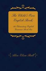 The Child's Own English Book; An Elementary English Grammar - Book 1