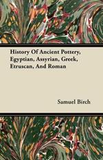 History Of Ancient Pottery, Egyptian, Assyrian, Greek, Etruscan, And Roman