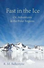 Fast In The Ice; Or, Adventures In The Polar Regions