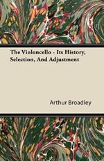 The Violoncello - Its History, Selection, And Adjustment