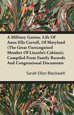 A Military Genius. Life Of Anna Ella Carroll, Of Maryland (The Great Unrecognised Member Of Lincoln's Cabinet); Compiled From Family Records And Congressional Documents