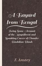 A Bayard From Bengal; Being Some Account Of The Magnificent And Spanking Career Of Chunder Bindabun Bhosh, Esq., B.A., Cambridge, By Hurry Bungsho Jabberjee, B.A., Calcutta University, Author Of Jottings And Tittlings, Etc.