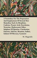 A Formulary For The Preparation And Employment Of Several New Remedies; Such As Morphine, Codeine, Prussic Acid, Strychnine, Veratrine, Hydrocyanic Ether, Sulphate Of Quinine, Cinchonine, Emetine, Salicine, Bromine, Iodine, Ioduret Of Mercury, Cyanuret