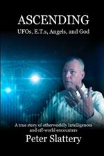 Ascending: UFOs, E.T.s, Angels, and God