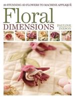 Floral Dimensions: 20 Stunning 3D Flowers to Machine Applique