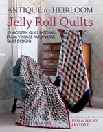 Antique to Heirloom Jelly Roll Quilts: 12 Modern Quilt Patterns from Vintage Patchwork Quilt Designs