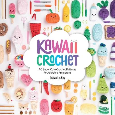 Kawaii Crochet: 40 super cute crochet patterns for adorable amigurumi - Melissa Bradley - cover
