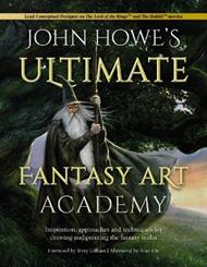 John Howe's Ultimate Fantasy Art Academy: Inspiration, approaches and techniques for drawing and painting the fantasy realm