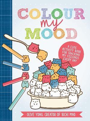 Colour My Mood: A Cute Activity Book for Tracking My Feelings Every Day - Olive Yong (Creator of Bichi Mao) - cover