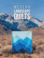 Modern Landscape Quilts: 14 Quilt Projects Inspired by the Great Outdoors