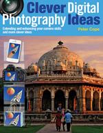 Clever Digital Photography Ideas - Extending and enhancing your camera skills and more clever ideas