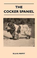 The Cocker Spaniel - Companion, Shooting Dog And Show Dog - Complete Information On History, Development, Characteristics, Standards For Field Trial And Bench With Some Practical Advice On Training, Raising And Handling