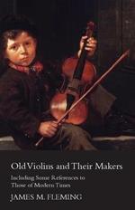 Old Violins And Their Makers: Including Some References To Those Of Modern Times