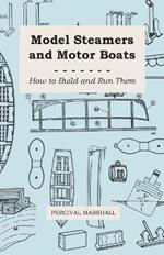 Model Steamers And Motor Boats - How To Build And Run Them