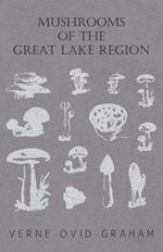 Mushrooms Of The Great Lake Region - The Fleshy, Leathery, And Woody Fungi Of Illinois, Indiana, Ohio And The Southern Half Of Wisconsin And Of Michigan