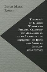 Thesaurus Of English Words And Phrases, Classified And Arranged So As To Facilitate The Expression Of Ideas And Assist In Literary Composition