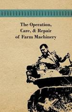 The Operation, Care, And Repair of Farm Machinery