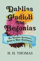 Dahlias, Gladioli and Begonias - The Amateur Gardener's Guide to Their Cultivation