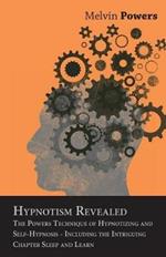 Hypnotism Revealed - The Powers Technique of Hypnotizing and Self-Hypnosis - Including the Intriguing Chapter Sleep and Learn