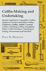 Coffin-Making and Undertaking - Special Appliances, Lancashire Coffins, Southern Counties and Other Coffins, Children's Coffins, Adults' Covered Coffins, Polishing Coffins, Inscription Plates, Coffin Furniture, Trimming or Lining, Ornamented and Panelled