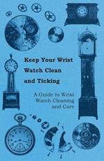 Keep Your Wrist Watch Clean and Ticking - A Guide to Wrist Watch Cleaning and Care