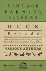 Duck Breeds - With Information on The White Aylesbury, The Rouen, The Muscovy and Other Breeds of Duck