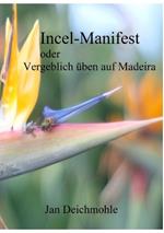 Incel-Manifest: oder: Vergeblich ?ben auf Madeira