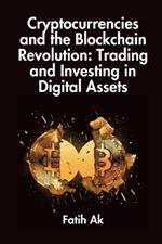 Cryptocurrencies and the Blockchain Revolution: Trading and Investing in Digital Assets