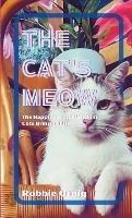 The Cat's Meow: The Happiness and Wisdom Cats Bring to Life